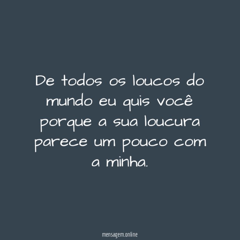 De todos os loucos do mundo eu quis