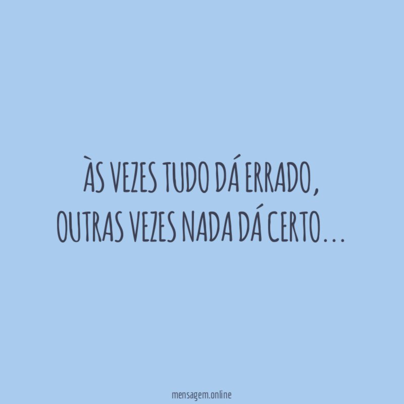 Às vezes tudo dá errado