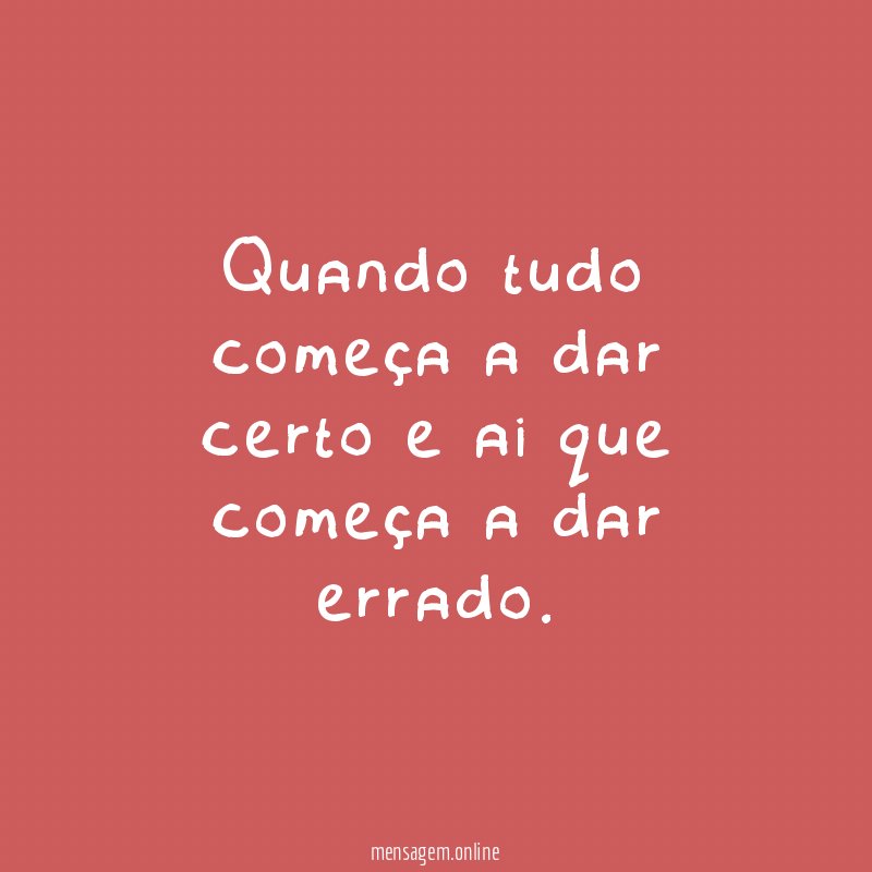 Quando tudo começa a dar certo e ai