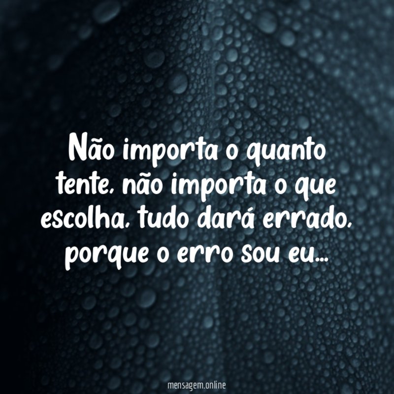 Não importa o quanto tente