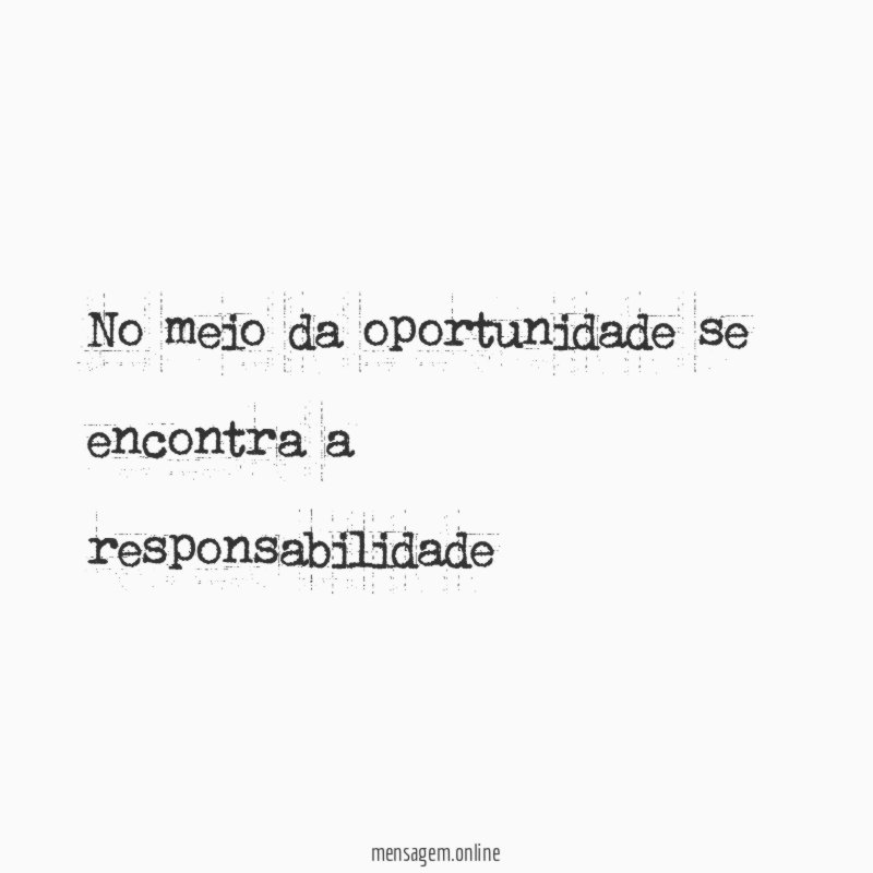 no meio da oportunidade se encontra a responsabilidade