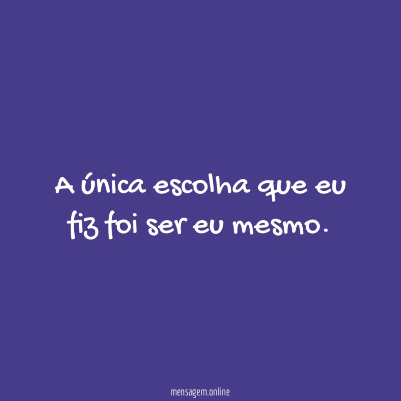A única escolha que eu fiz foi ser eu mesmo