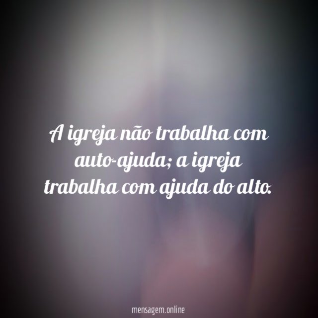A igreja não trabalha com auto-ajuda
