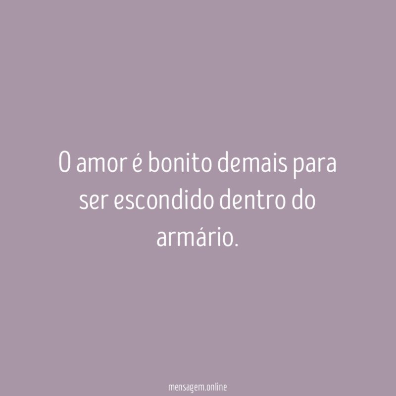 O amor é bonito demais para ser escondido dentro do armário