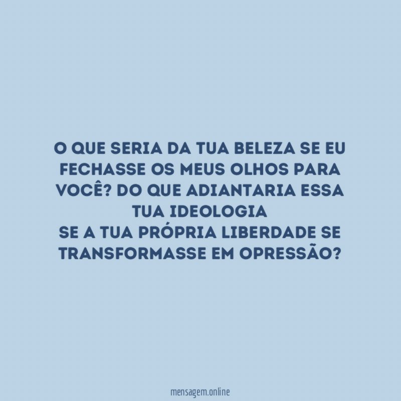 O que seria da tua beleza se eu