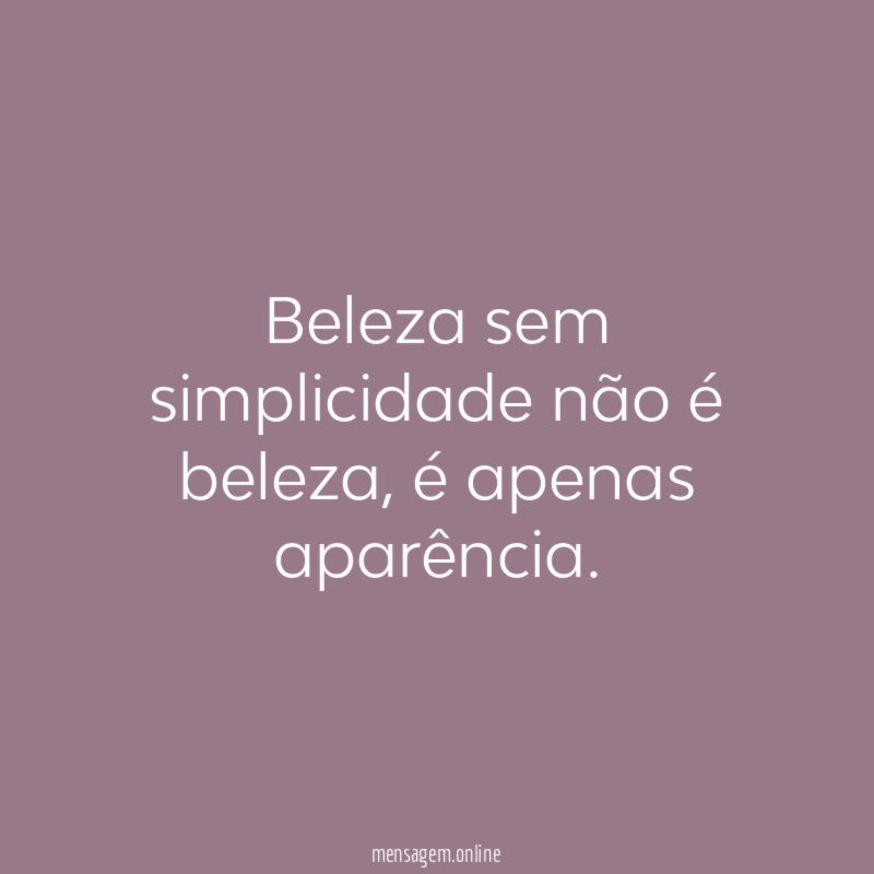 Beleza sem simplicidade não é beleza