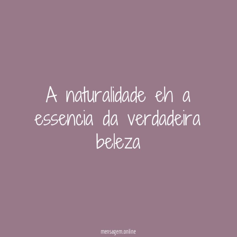 A naturalidade eh a essencia da verdadeira beleza