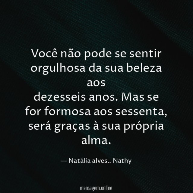 Você não pode se sentir orgulhosa da sua