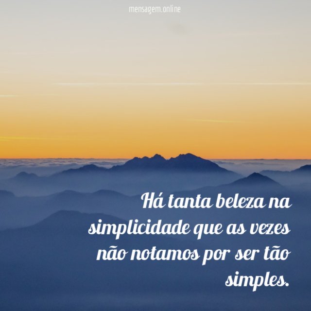 Há tanta beleza na simplicidade que as vezes