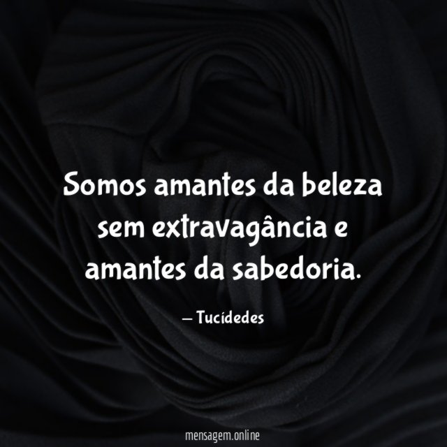 Somos amantes da beleza sem extravagância e amantes da sabedoria