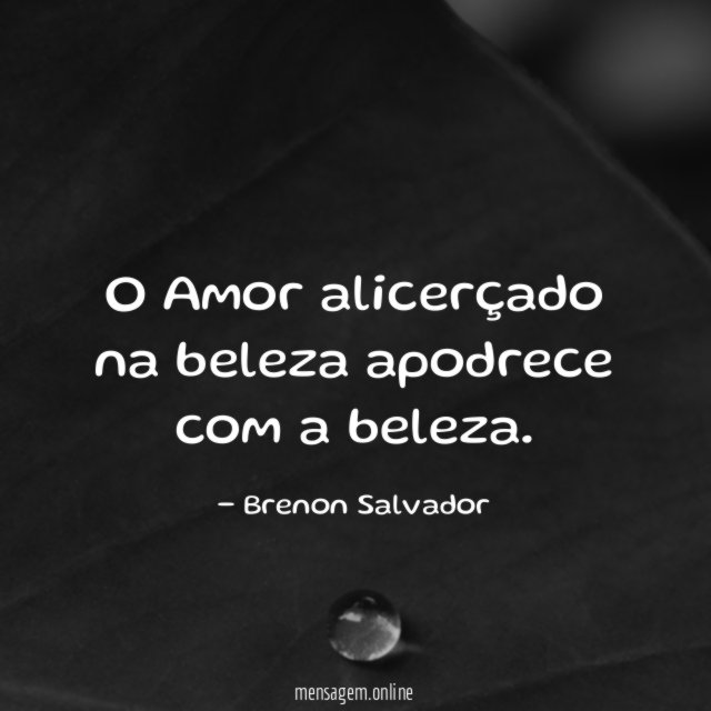 O Amor alicerçado na beleza apodrece com a beleza