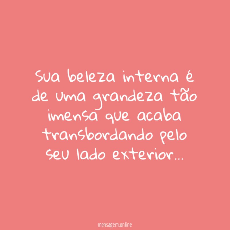 Sua beleza interna é de uma grandeza tão
