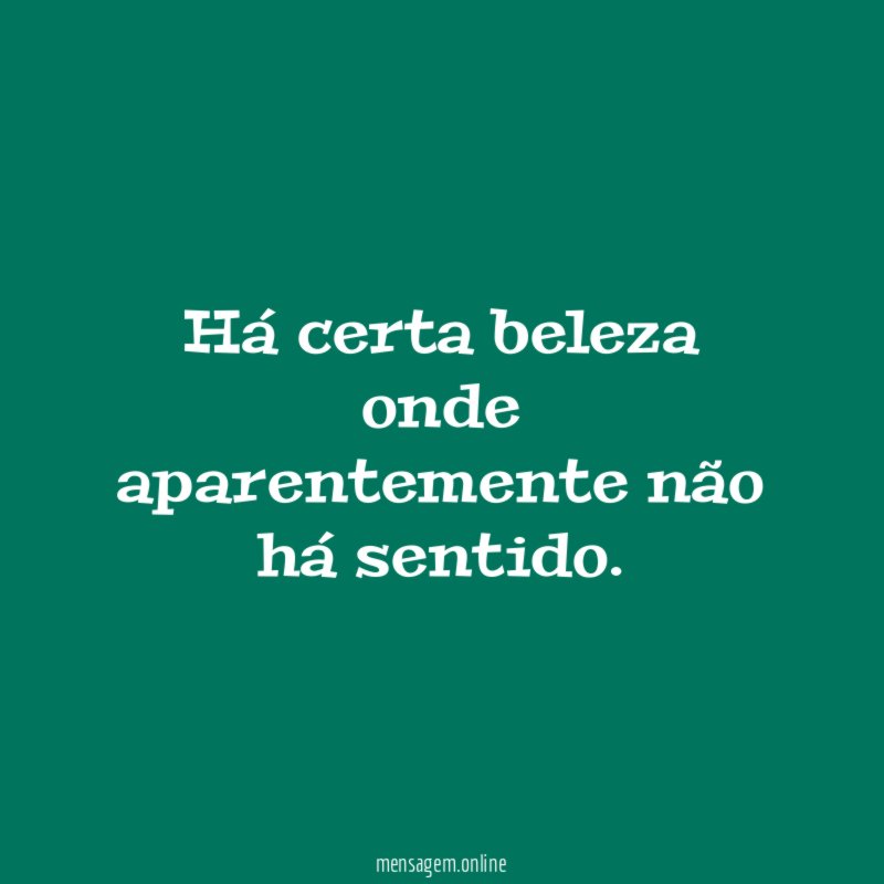 Há certa beleza onde aparentemente não há sentido