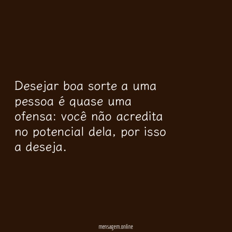 Desejar boa sorte a uma pessoa é quase uma ofensa