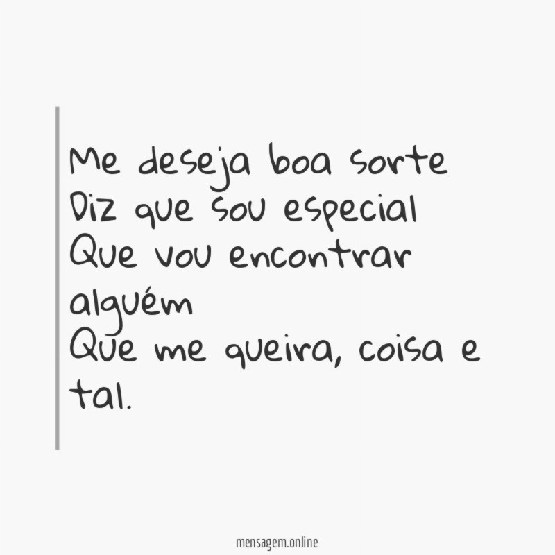 Me deseja boa sorte Diz que sou especial Que vou