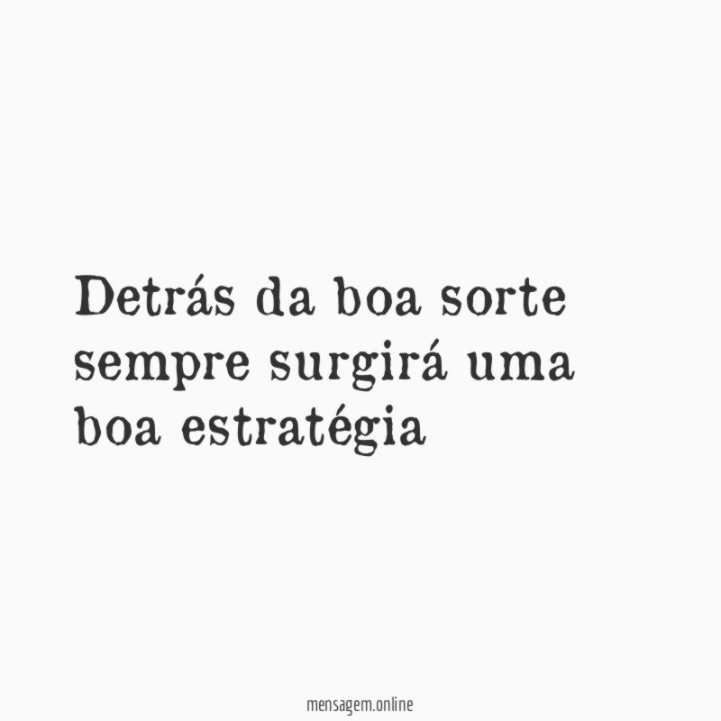 Detrás da boa sorte sempre surgirá uma boa estratégia