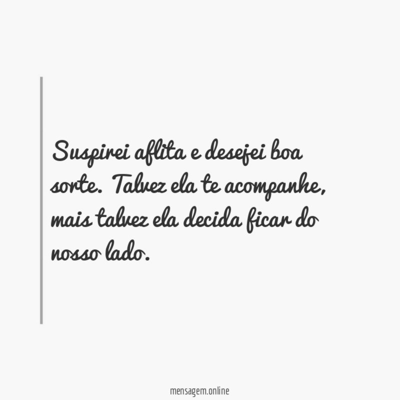 Suspirei aflita e desejei boa sorte