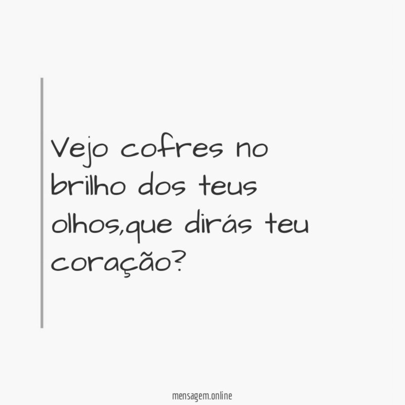 Vejo cofres no brilho dos teus olhos