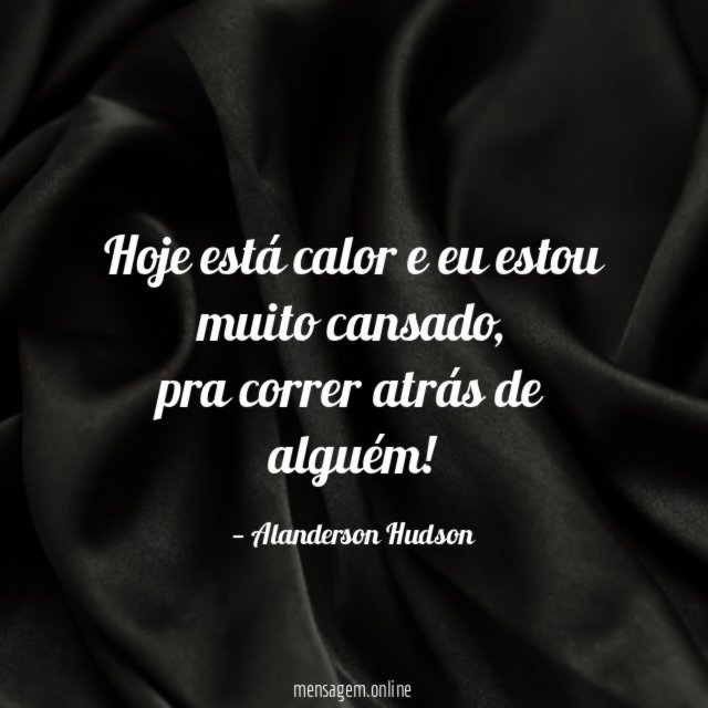 Hoje está calor e eu estou muito cansado