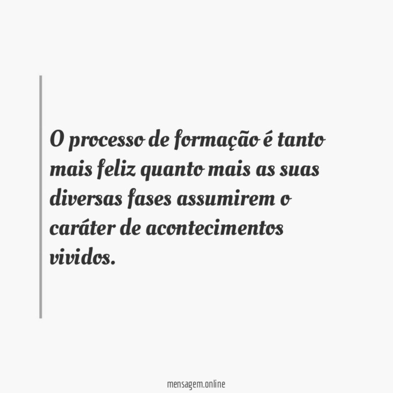 O processo de formação é tanto mais feliz
