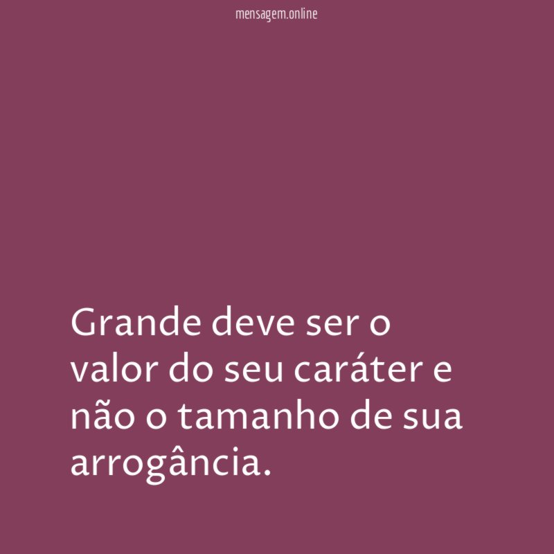 Grande deve ser o valor do seu caráter