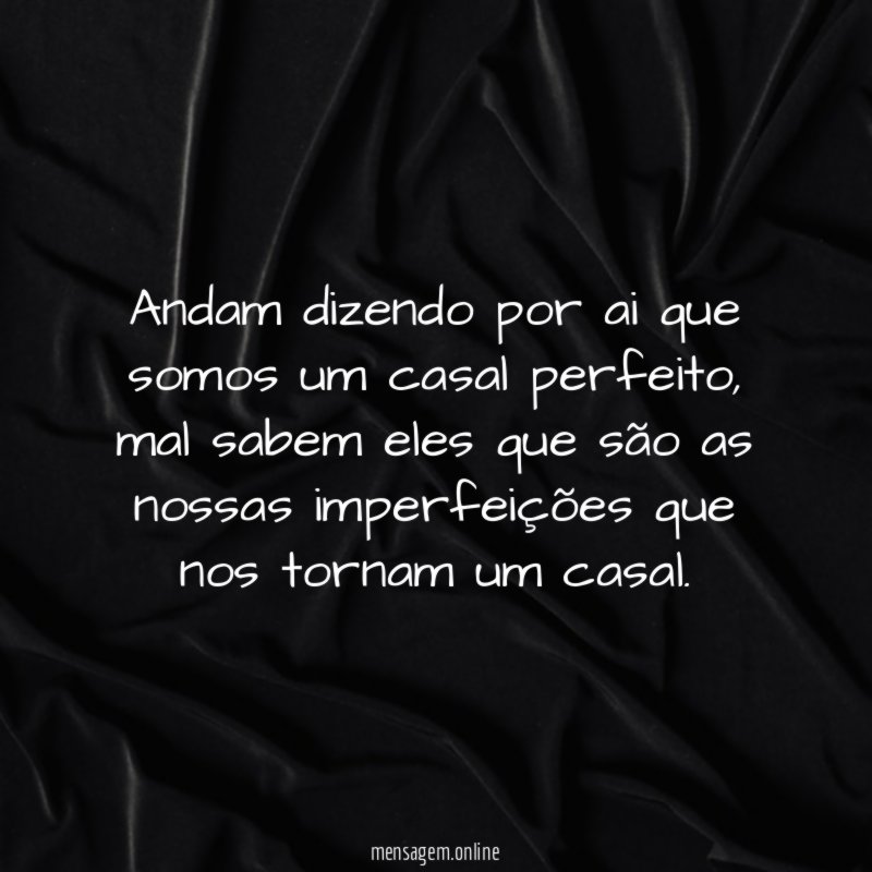 Andam dizendo por ai que somos um casal perfeito