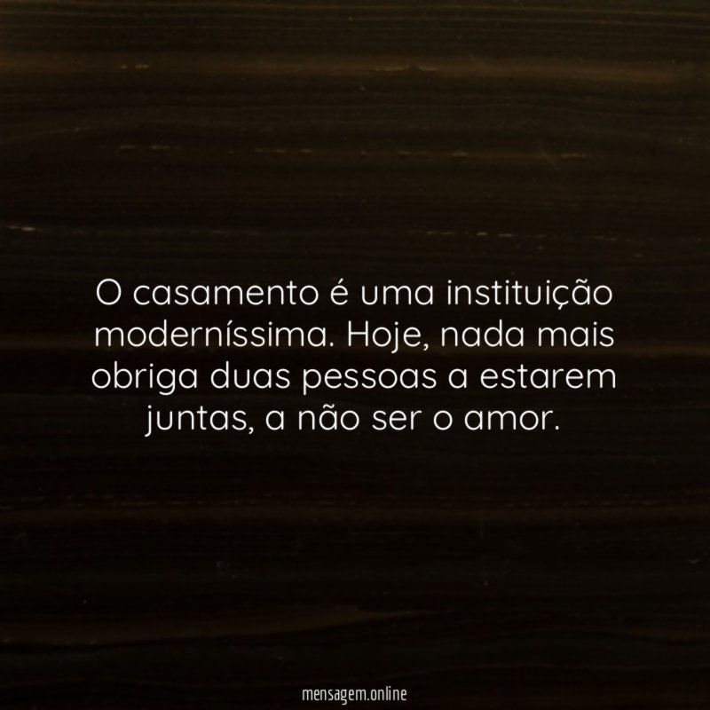 O casamento é uma instituição moderníssima