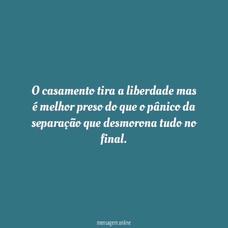 O casamento tira a liberdade mas é melhor