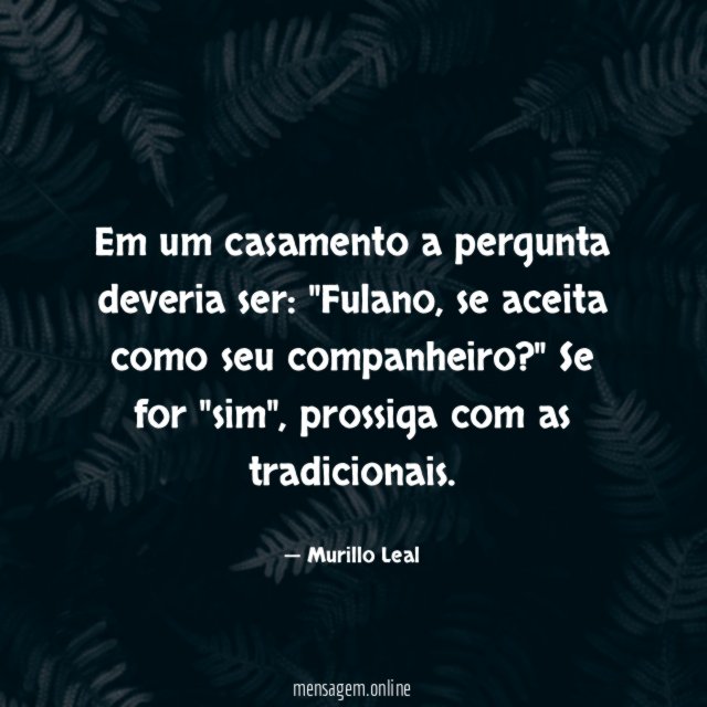 Em um casamento a pergunta deveria ser