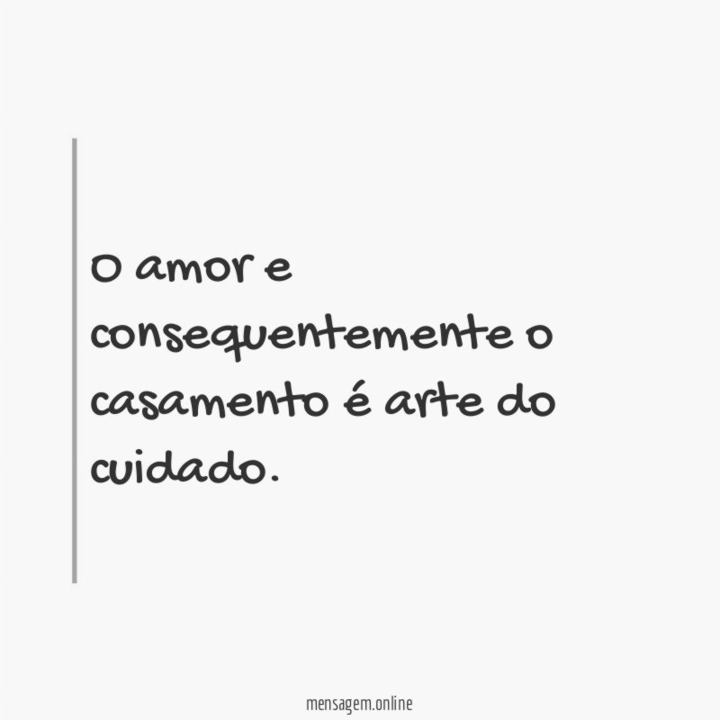 O amor e consequentemente o casamento é arte do cuidado