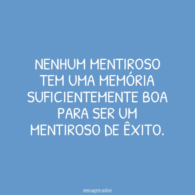 Nenhum mentiroso tem uma memória suficientemente boa para