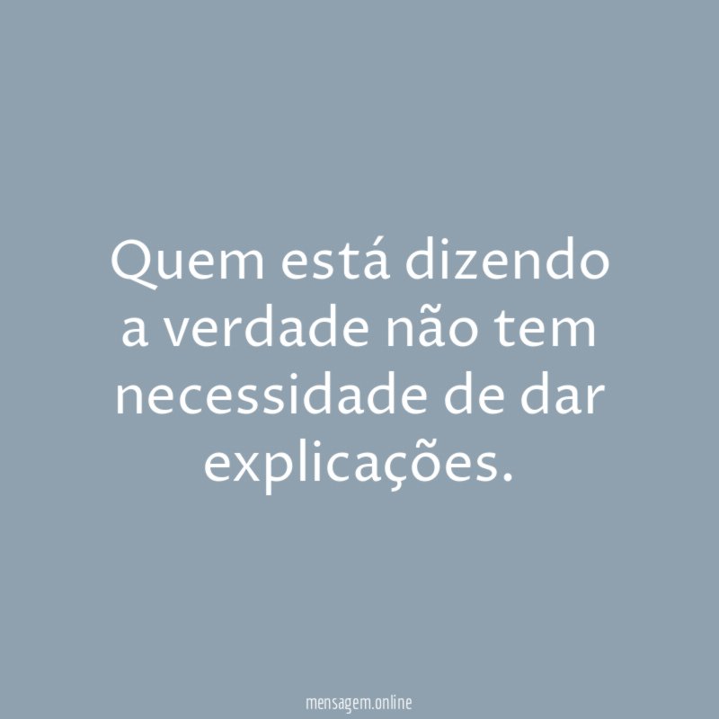 Quem está dizendo a verdade não tem necessidade