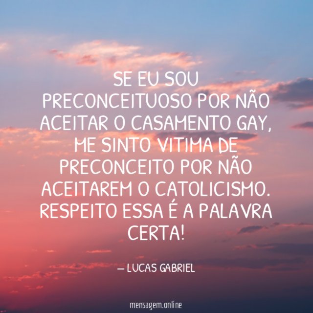 Se eu sou preconceituoso por não aceitar o casamento gay