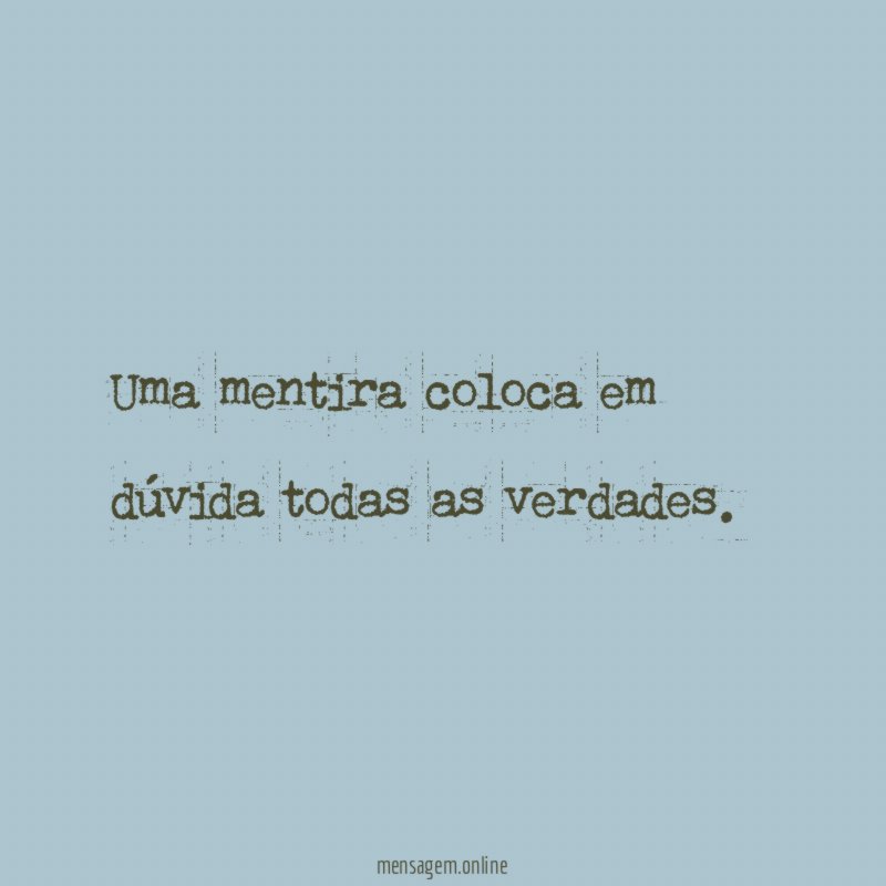 Uma mentira coloca em dúvida todas as verdades