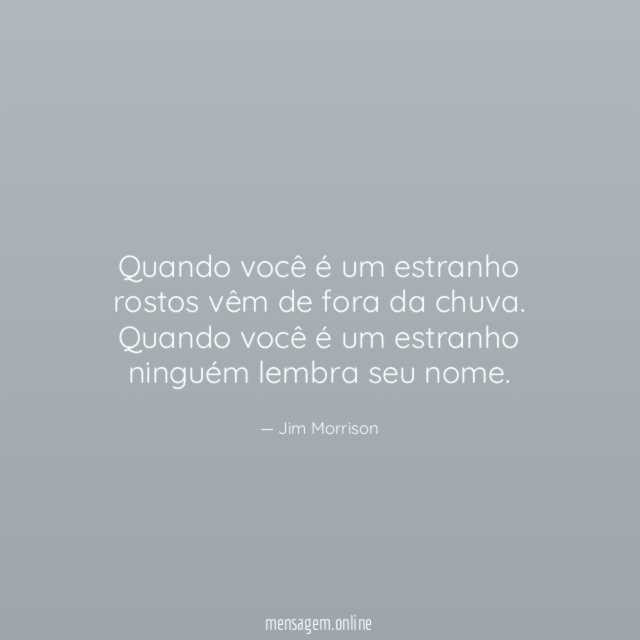 Quando você é um estranho rostos vêm de fora da chuva