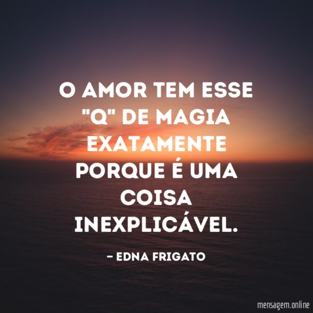 O amor tem esse "Q" de magia exatamente