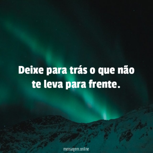 Deixe para trás o que não te leva para frente