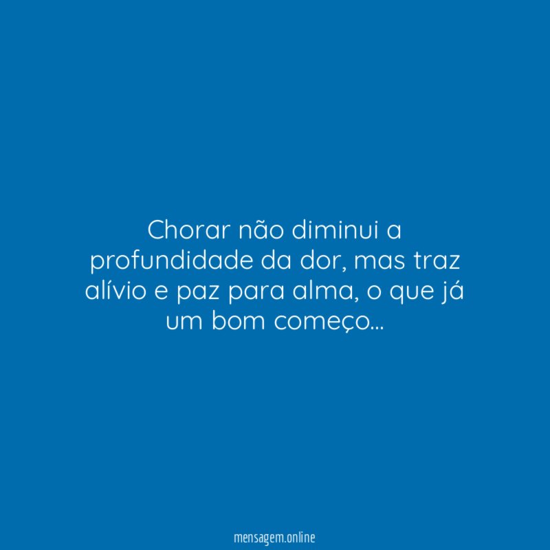 Chorar não diminui a profundidade da dor