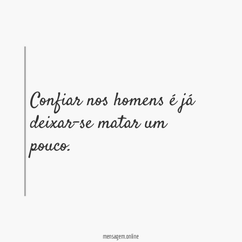 Confiar nos homens é já deixar-se matar um pouco