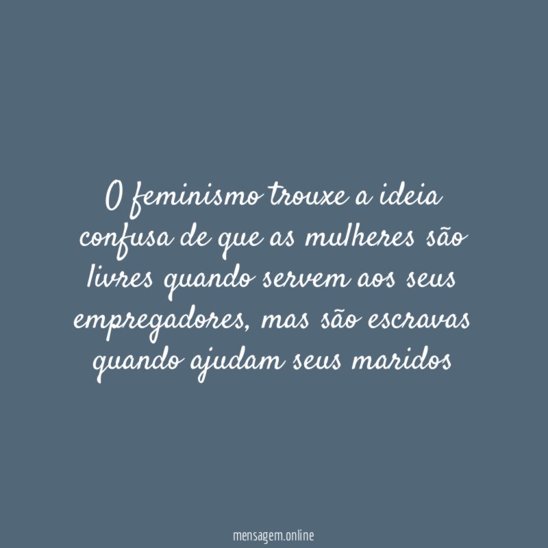 O feminismo trouxe a ideia confusa de que