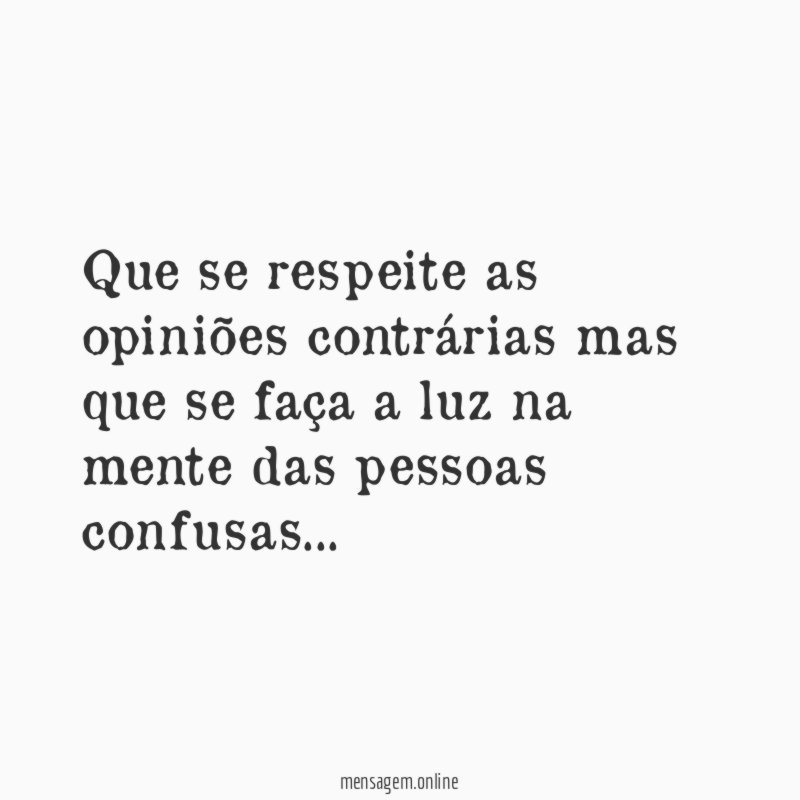 Que se respeite as opiniões contrárias mas que