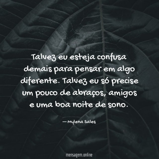 Talvez eu esteja confusa demais para pensar em algo diferente
