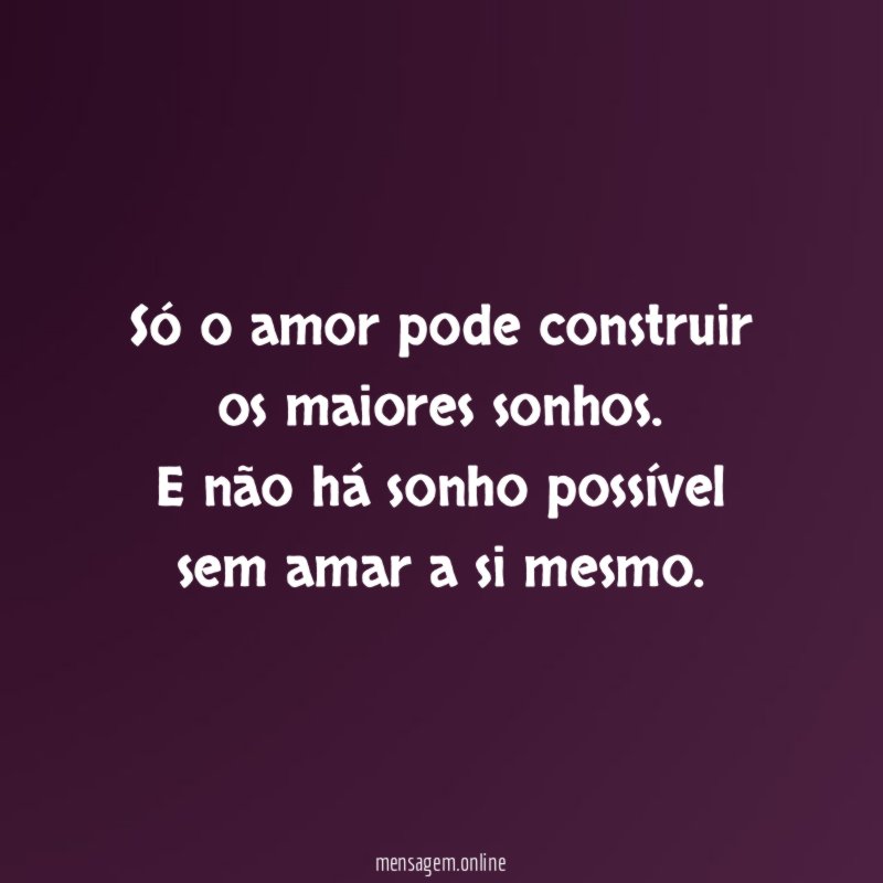 Só o amor pode construir os maiores sonhos