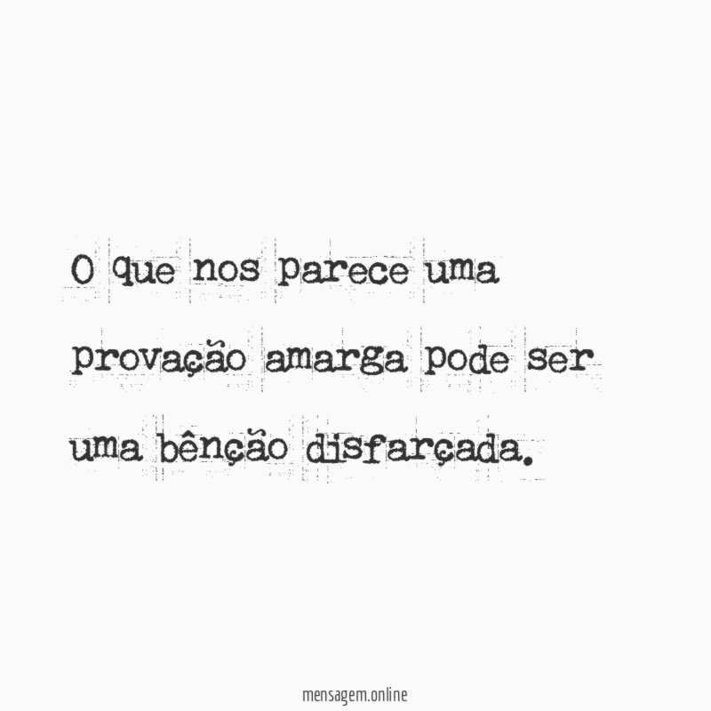 O que nos parece uma provação amarga pode
