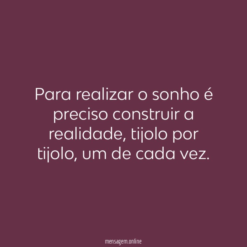 Para realizar o sonho é preciso construir a realidade