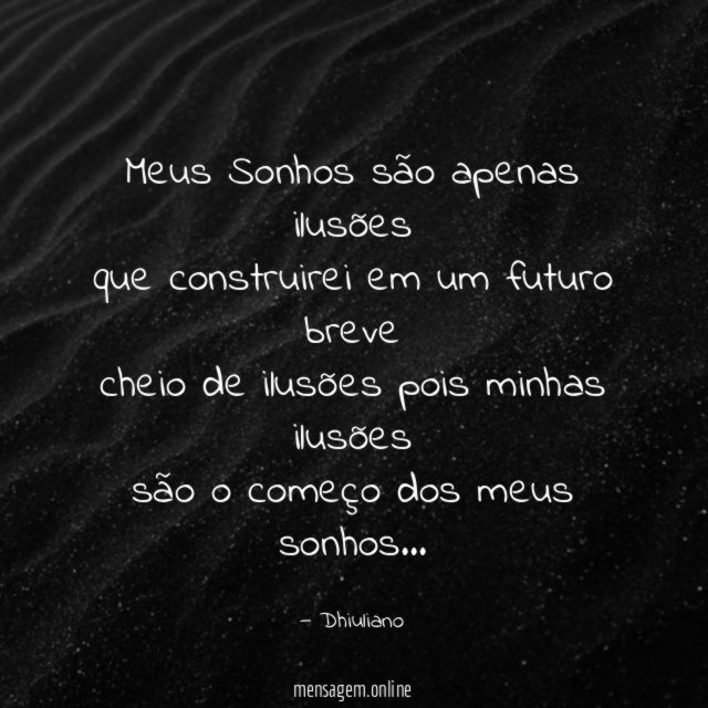 Meus Sonhos são apenas ilusões que construirei em um