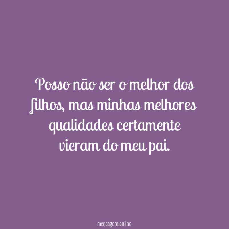 Posso não ser o melhor dos filhos