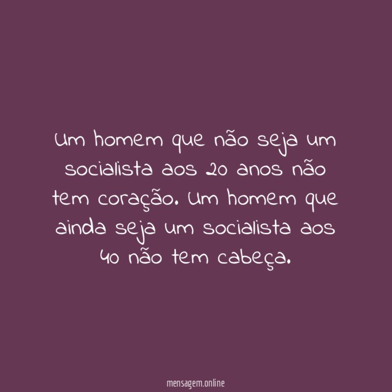 Um homem que não seja um socialista aos