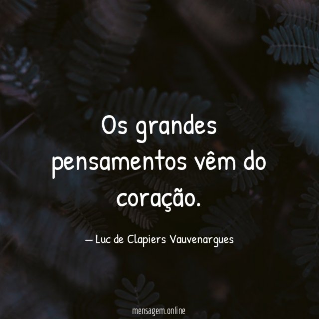 Os grandes pensamentos vêm do coração