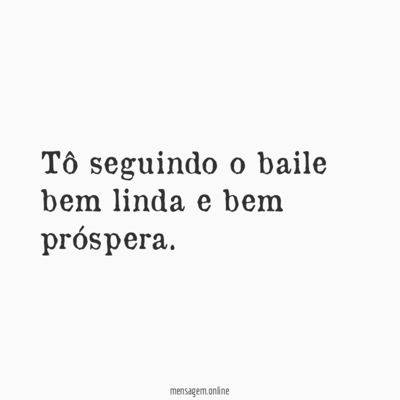 Tô seguindo o baile bem linda e bem próspera